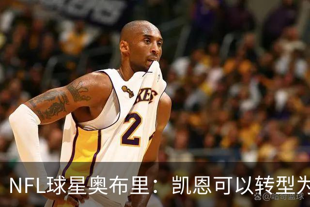 NFL球星奥布里：凯恩可以转型为橄榄球踢球手，就像我当年一样